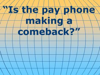 “Is the pay phone making a comeback?”