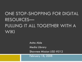 One Stop-Shopping for Digital Resources— Pulling it all Together with a Wiki