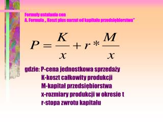 Formuły ustalania cen A. Formuła „ Koszt plus narzut od kapitału przedsiębiorstwa”