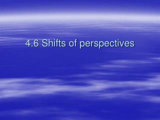 4.6 Shifts of perspectives