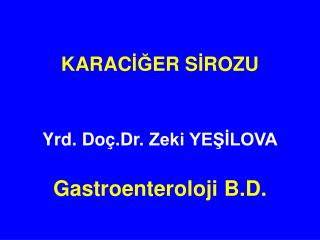 KARAC İĞ ER S İ ROZU Yrd. Doç.Dr. Zeki YEŞİLOVA Gastroenteroloji B.D.