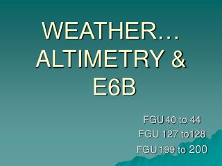 WEATHER… ALTIMETRY &amp; E6B