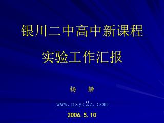 银川二中高中新课程 实验工作汇报 杨 静 nxyc2z 2006.5.10