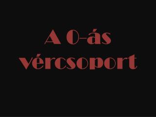 A 0 -ás vércsoport