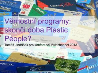 Věrnostní programy: skončí doba Plastic People? Tomáš Jindříšek pro konferenci Multichannel 2013