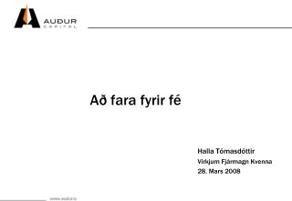 Að fara fyrir fé Halla Tómasdóttir 				Virkjum Fjármagn Kvenna 				28. Mars 2008