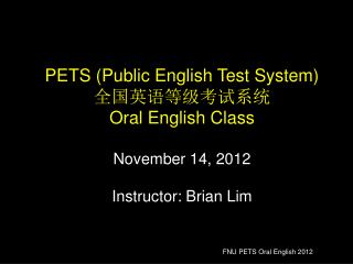 PETS (Public English Test System) 全国英语等级考试系统 Oral English Class November 14, 2012