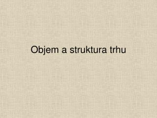 Objem a struktura trhu