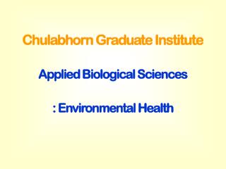 Chulabhorn Graduate Institute Applied Biological Sciences : Environmental Health