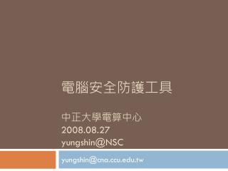 電腦安全防護工具 中正大學電算中心 2008.08.27 yungshin@NSC