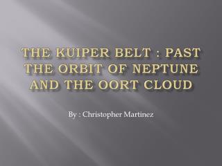 The Kuiper Belt : Past the orbit of Neptune And the Oort Cloud