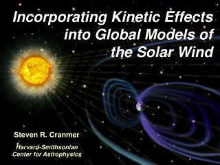 Incorporating Kinetic Effects into Global Models of the Solar Wind