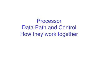 Processor Data Path and Control How they work together