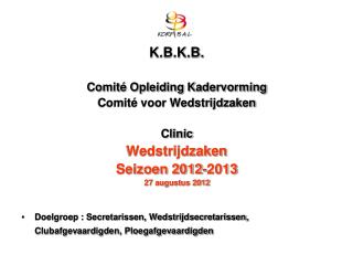 K.B.K.B. Comité Opleiding Kadervorming Comité voor Wedstrijdzaken Clinic Wedstrijdzaken