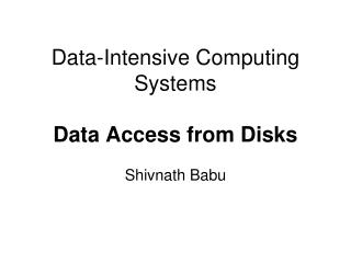 Data -Intensive Computing Systems Data Access from Disks
