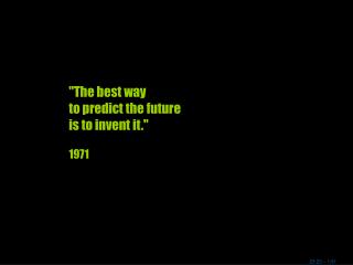 &quot;The best way to predict the future is to invent it.&quot; 1971