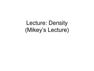 Lecture: Density (Mikey’s Lecture)