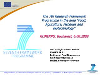 Drd. Ecologist Claudia Mosoiu BIO NCP FP 7 Institute of Food Bioresources Tel: 0212109128 int 18