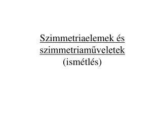 Szimmetriaelemek és szimmetriaműveletek (ismétlés)
