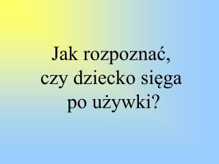 Jak rozpoznać, czy dziecko sięga po używki?