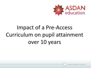 Impact of a Pre-Access Curriculum on pupil attainment over 10 years