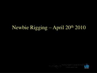 Newbie Rigging – April 20 th 2010