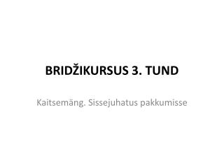 BRIDŽIKURSUS 3. TUND