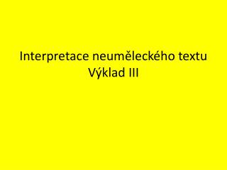 Interpretace neuměleckého textu Výklad III