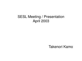 SESL Meeting / Presentation April 2003