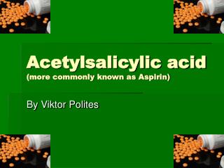 Acetylsalicylic acid (more commonly known as Aspirin)