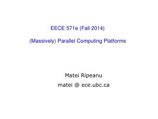 EECE 571e (Fall 2014) (Massively) Parallel Computing Platforms