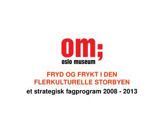 FRYD OG FRYKT I DEN FLERKULTURELLE STORBYEN et strategisk fagprogram 2008 - 2013