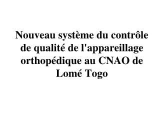 Nouveau système du contrôle de qualité de l'appareillage orthopédique au CNAO de Lomé Togo