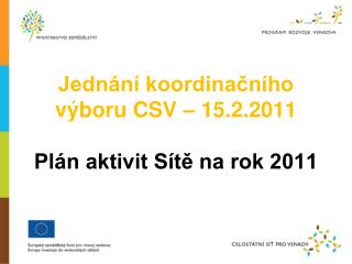 Jednání koordinačního výboru CSV – 15.2.2011 Plán aktivit Sítě na rok 2011