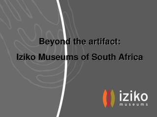 Beyond the artifact: Iziko Museums of South Africa