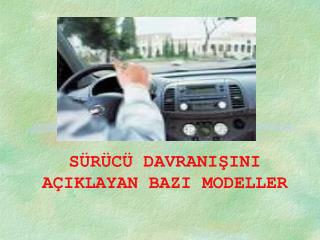 SÜRÜCÜ DAVRANIŞINI AÇIKLAYAN BAZI MODELLER