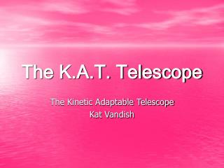 The K.A.T. Telescope