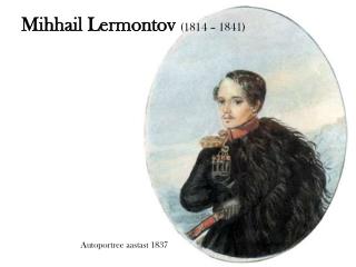Mihhail Lermontov (1814 – 1841)