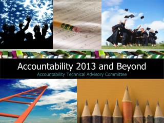 Accountability 2013 and Beyond Accountability Technical Advisory Committee