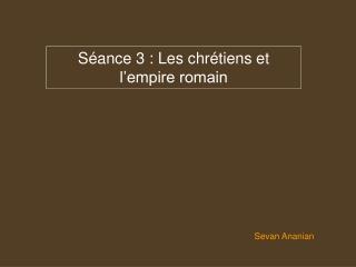 Séance 3 : Les chrétiens et l’empire romain