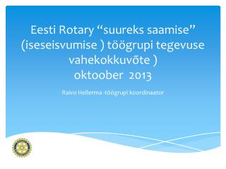 Eesti Rotary “suureks saamise” (iseseisvumise ) töögrupi tegevuse vahekokkuvõte ) oktoober 2013