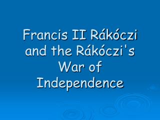 Francis II Rákóczi and the Rákóczi's War of Independence