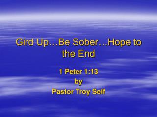 Gird Up…Be Sober…Hope to the End