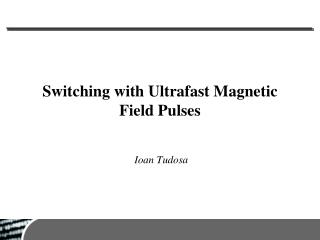 Switching with Ultrafast Magnetic Field Pulses