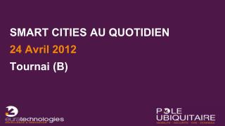SMART CITIES AU QUOTIDIEN 24 Avril 2012 Tournai (B)