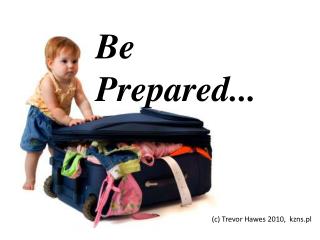 Be Prepared...
