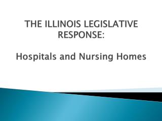 THE ILLINOIS LEGISLATIVE RESPONSE: Hospitals and Nursing Homes