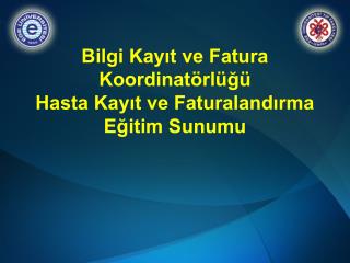 Bilgi Kayıt ve Fatura Koordinatörlüğü Hasta Kayıt ve Faturalandırma Eğitim Sunumu