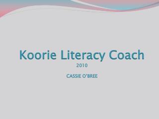 Koorie Literacy Coach 2010 CASSIE O’BREE