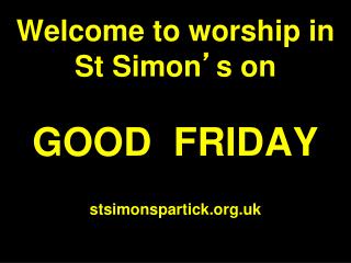 Welcome to worship in St Simon ’ s on GOOD FRIDAY stsimonspartick.uk